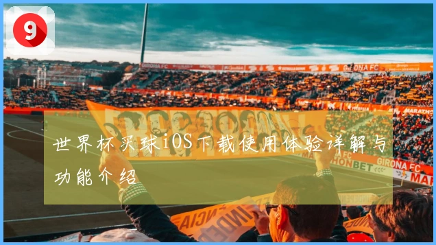 世界杯买球iOS下载使用体验详解与功能介绍
